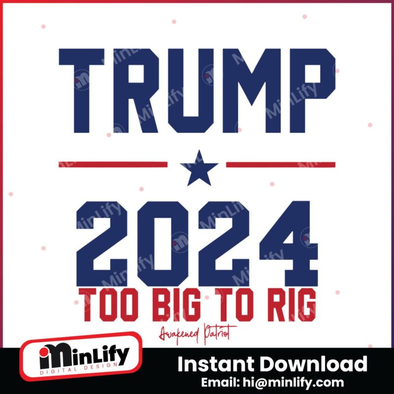 trump-2024-too-big-to-rig-awakened-patriot-svg