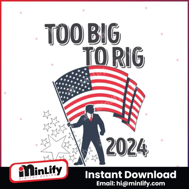 too-big-to-rig-2024-election-trump-us-flag-svg