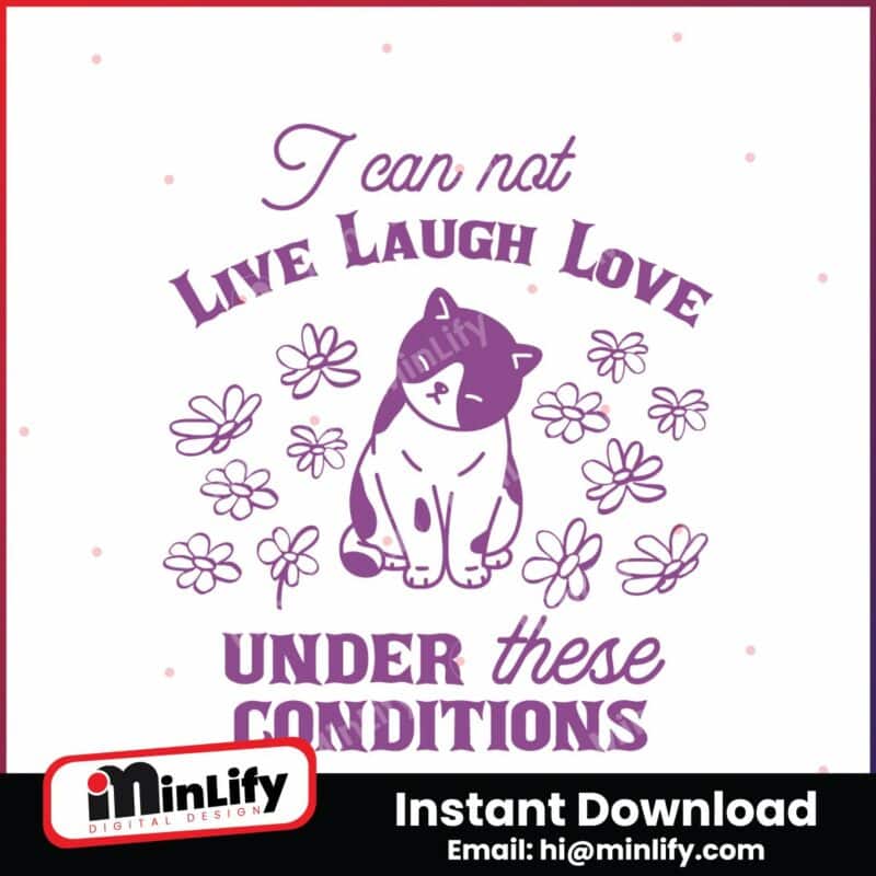 can-not-live-laugh-love-under-these-conditions-cat-svg