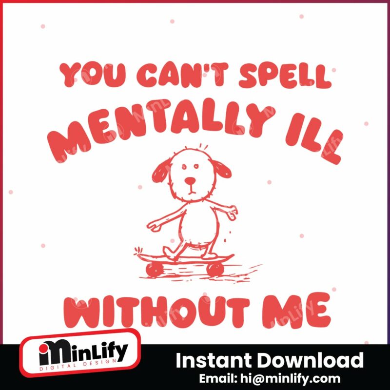 you-cant-spell-mentally-ill-without-me-meme-svg