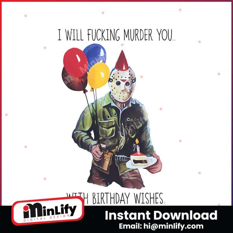 jason-i-will-fucking-murder-you-with-birthday-wishes-png