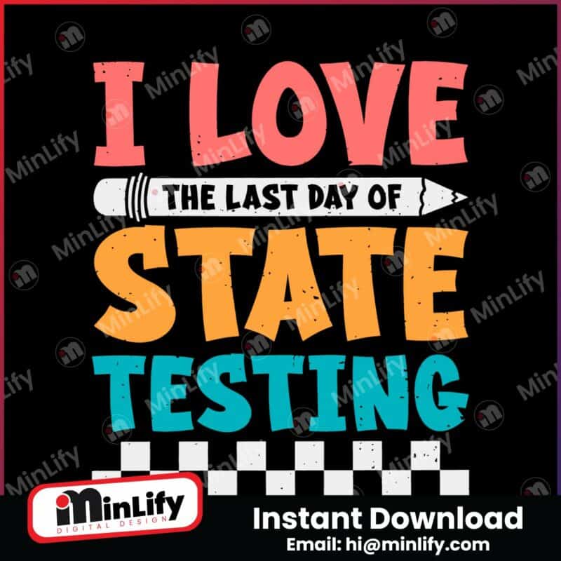 i-love-the-last-day-of-state-testing-svg