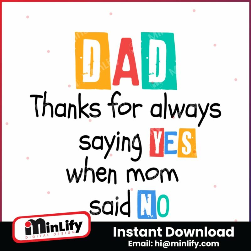 dad-thanks-for-always-saying-yes-when-mom-said-no-svg