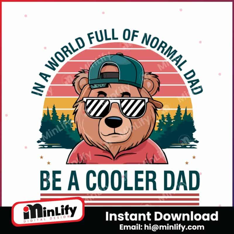 in-a-world-full-of-normal-dad-be-a-cooler-dad-png