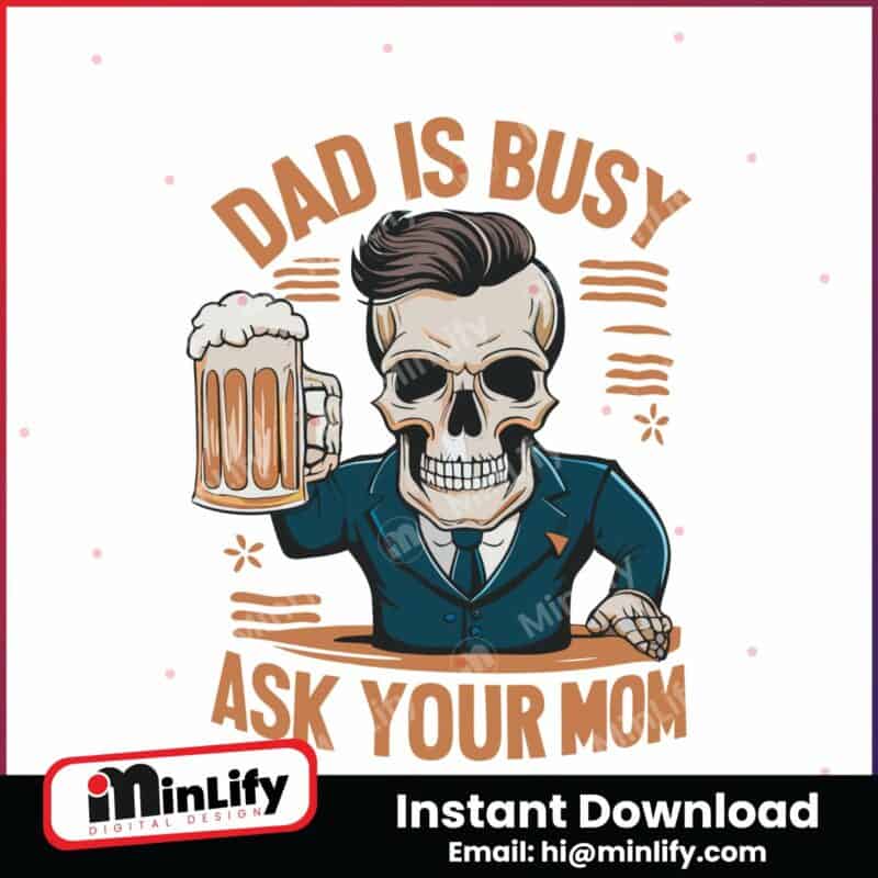 dad-is-busy-ask-your-mom-funny-beer-dad-svg