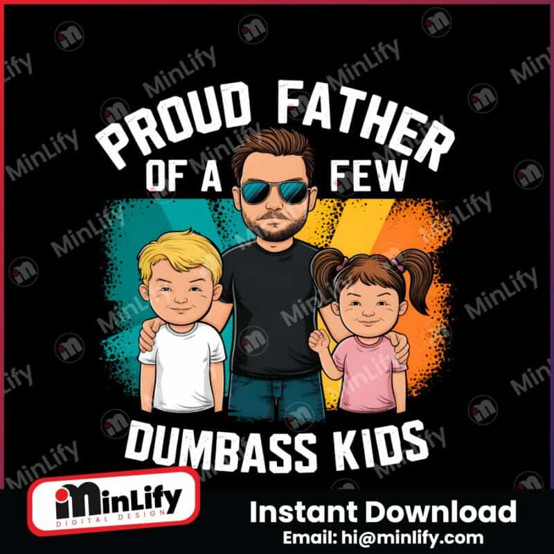 proud-father-of-a-few-dumbass-kids-funny-dad-life-png