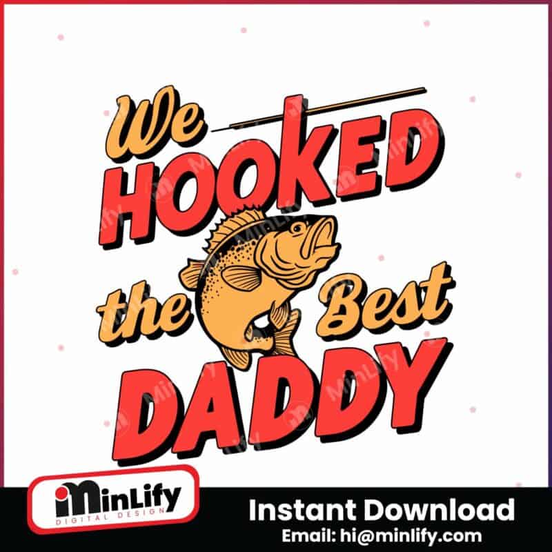 fisherman-we-hooked-the-best-daddy-svg