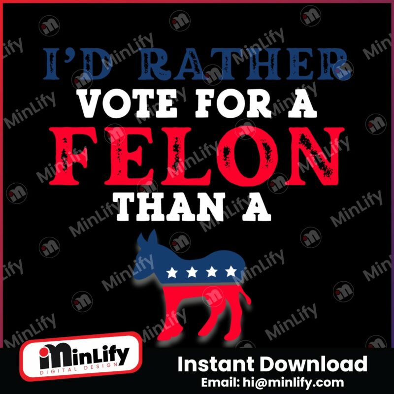 id-rather-vote-for-a-felon-president-svg