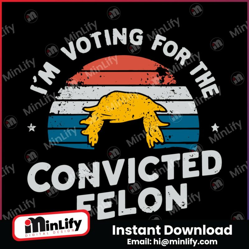 vintage-im-voting-for-the-convicted-felon-svg