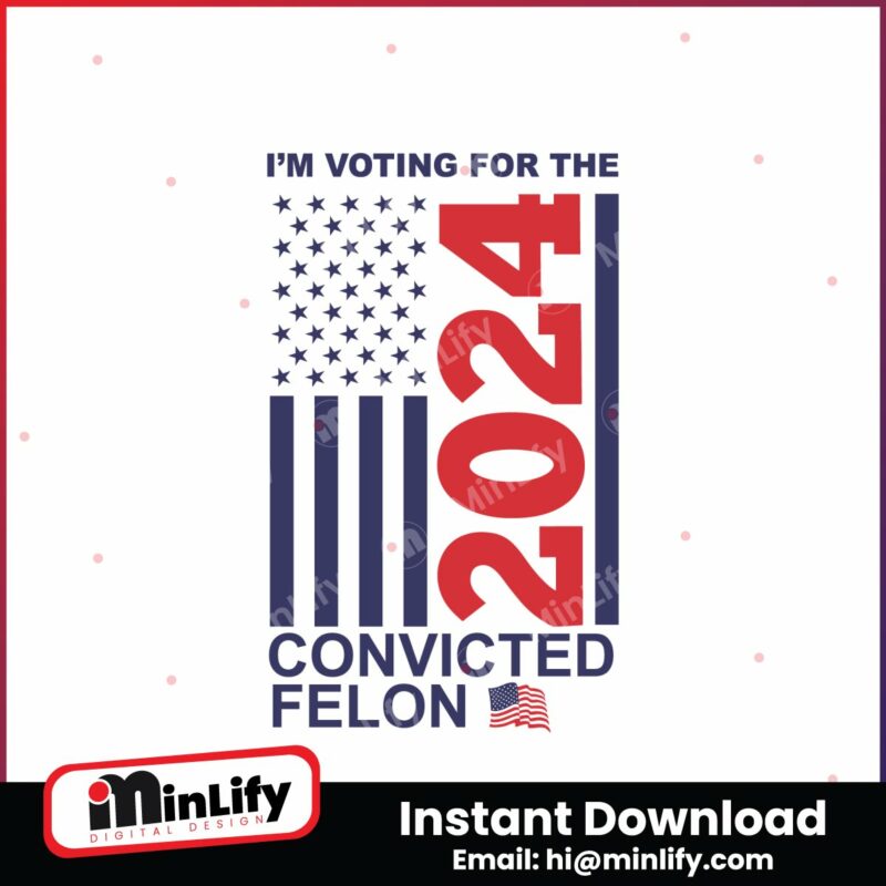 im-voting-for-the-convicted-felon-2024-us-flag-svg
