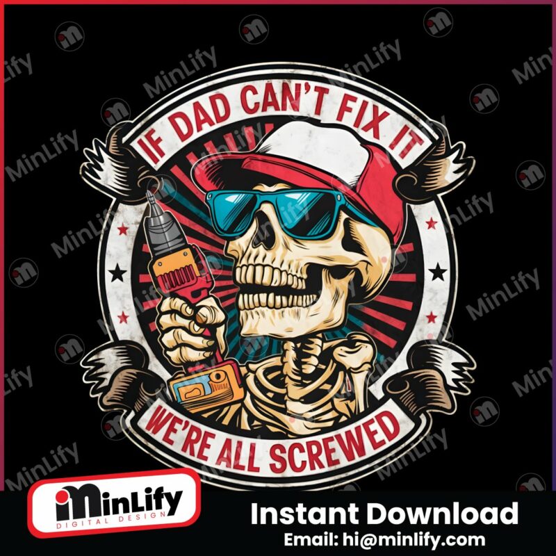 if-dad-cant-fix-it-we-are-all-screwed-png
