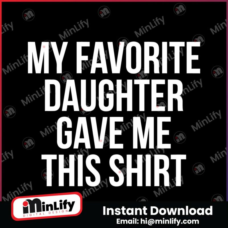 my-favorite-daughter-gave-me-this-shirt-svg