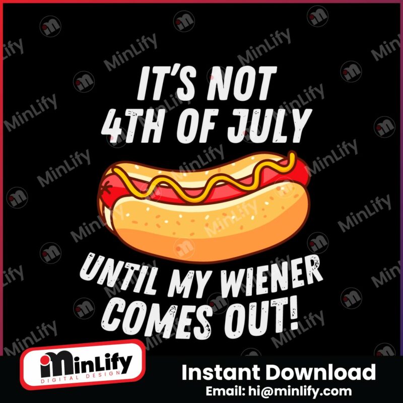 its-not-4th-of-july-until-my-wiener-comes-out-svg