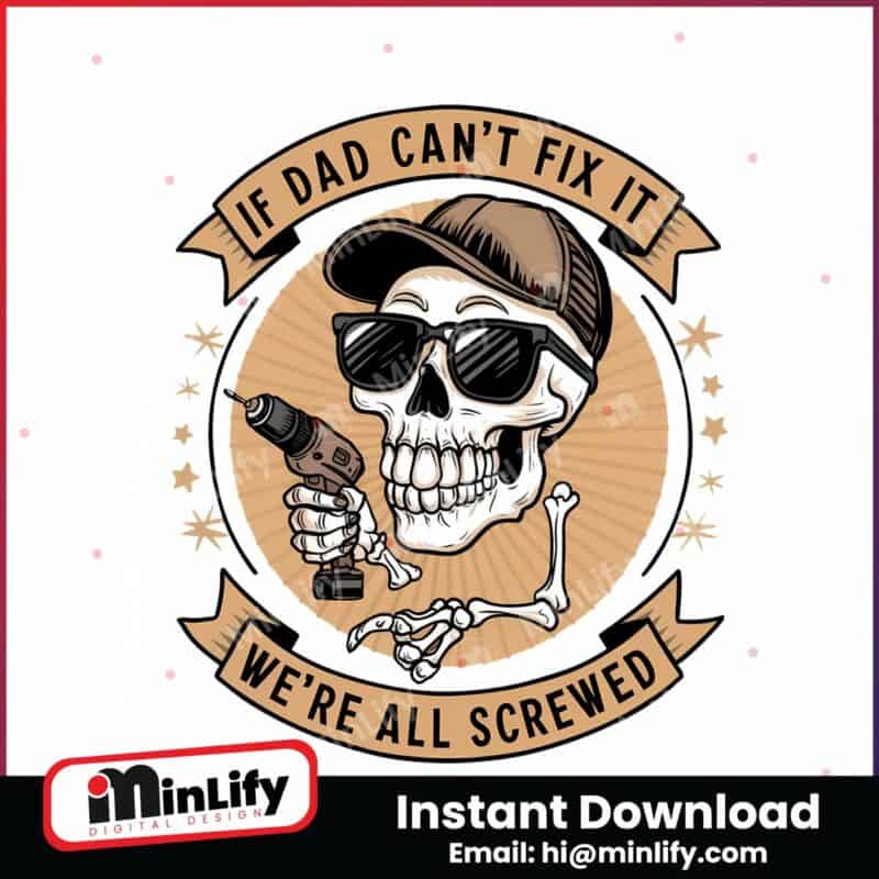 skeleton-if-dad-cant-fix-it-we-are-all-screwed-png