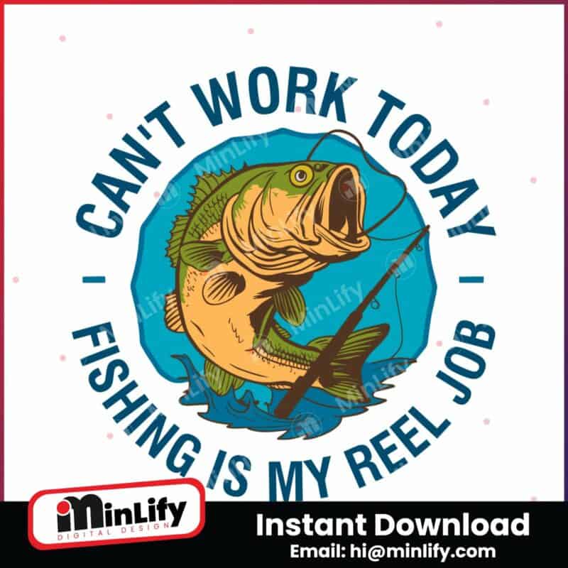 cant-work-today-fishing-is-my-reel-job-svg