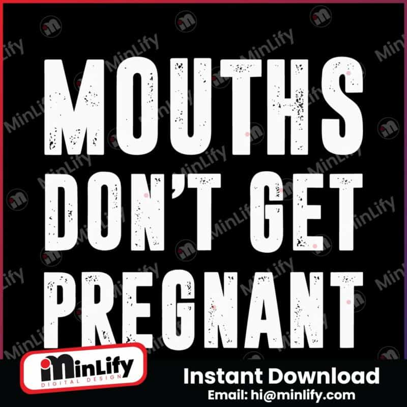 mouths-dont-get-pregnant-funny-pregnancy-svg