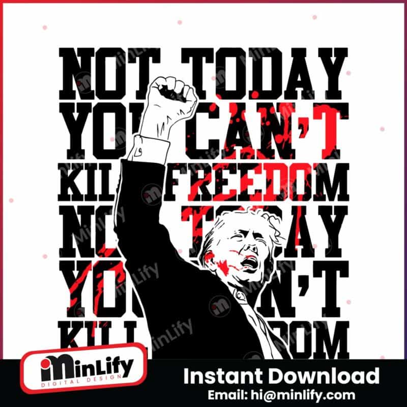 not-today-you-cant-kill-freedom-trump-president-svg