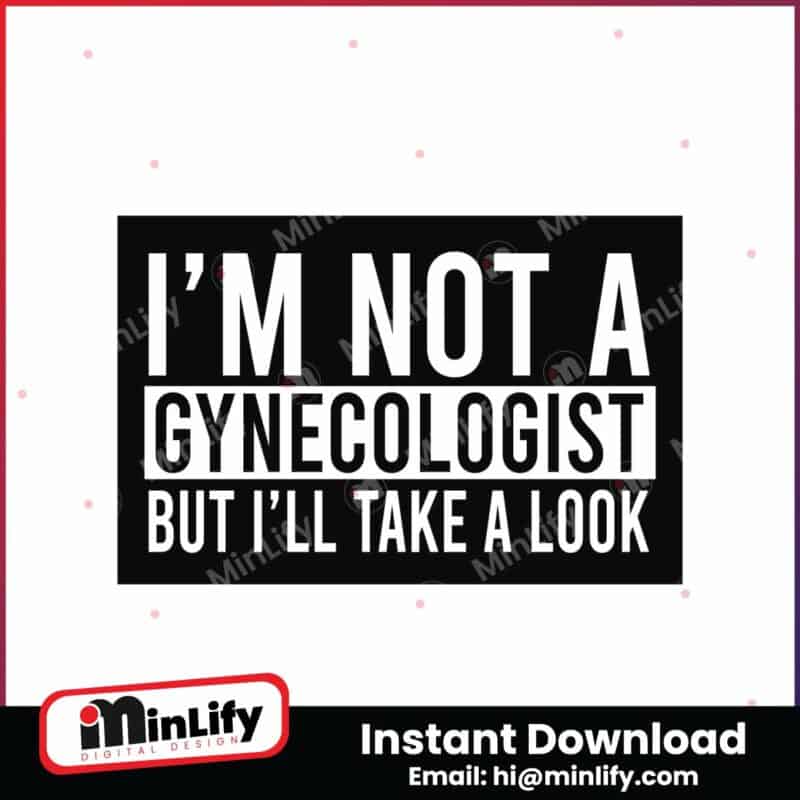 im-not-a-gynecologist-but-i-will-take-a-look-svg