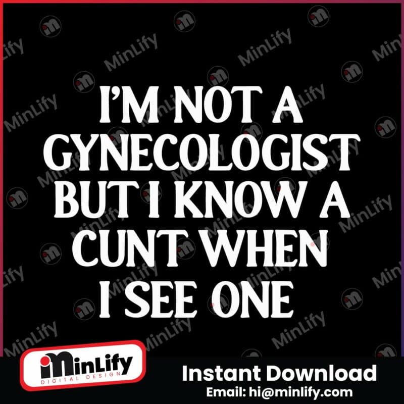 im-not-a-gynecologist-but-i-know-a-cunt-when-i-see-one-svg