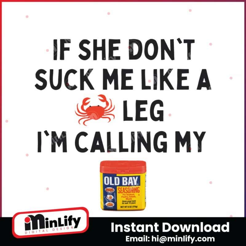 if-she-dont-suck-me-like-a-leg-im-calling-my-old-bay-png