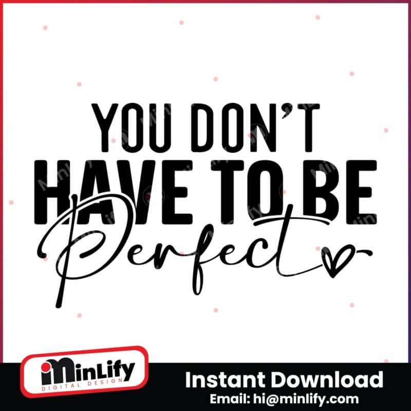 you-dont-have-to-be-perfect-svg-png-instant-download