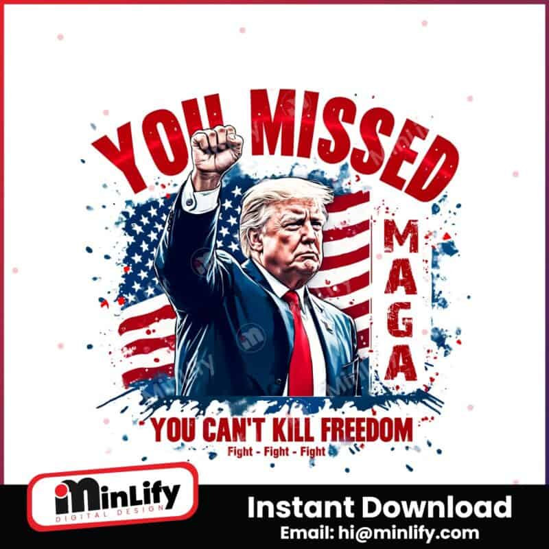 you-missed-you-cant-kill-freedom-funny-trump-2024-png