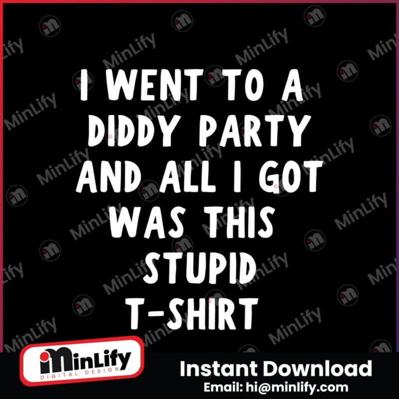 i-went-to-a-diddy-party-and-all-i-got-was-this-stupid-tshirt-svg