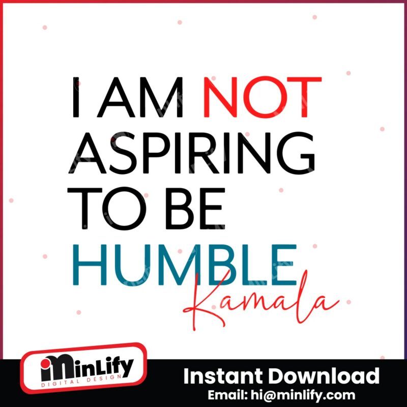 i-am-not-aspiring-to-be-humble-kamala-svg